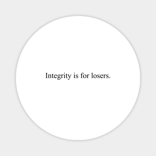 Integrity is for losers Magnet by malpraxis shirts